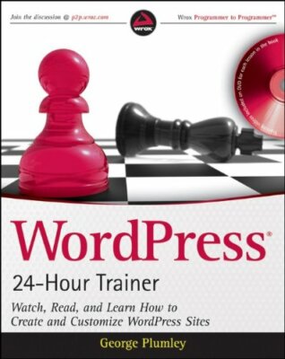 WordPress 24-Hour Trainer: Watch, Read, and Learn How to Create and Customize ,