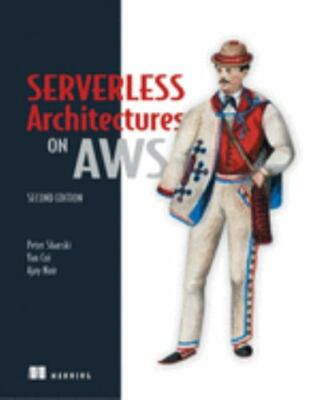 Serverless Architectures on AWS, Second Edition, Nair, Ajay,Cui, Yan,Sbarski, Pe