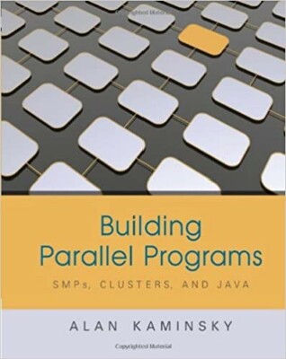 BUILDING PARALLEL PROGRAMS: SMPS, CLUSTERS & JAVA By Alan Kaminsky - Hardcover