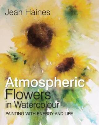Jean Haines' Atmospheric Flowers in Watercolour - Hardcover - VERY GOOD