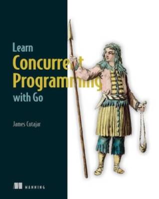Learn Concurrent Programming with Go - Paperback By Cutajar, James - GOOD