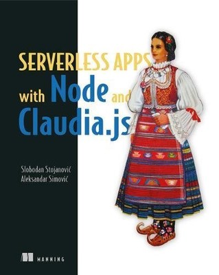 SERVERLESS APPS WITH NODE AND CLAUDIA.JS By Slobodan Stojanovic & Aleksandar