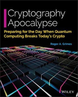 Cryptography Apocalypse - Preparing for the Day When Quantum Computing Breaks
