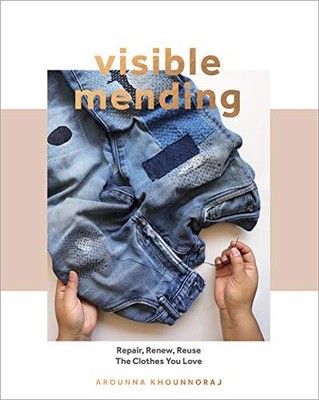 Visible Mending: A Modern Guide to Darning, Stitching and Patching the Clothe...