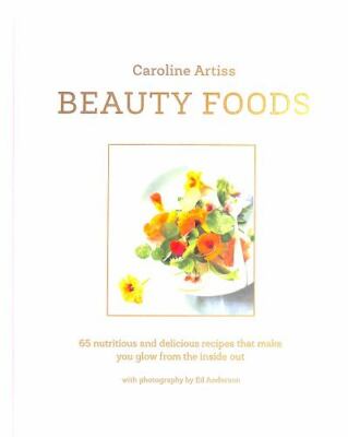 Beauty Foods: 65 nutritious and delicious recipes that make you glow from the in