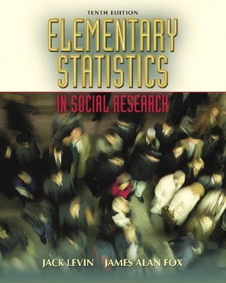 ELEMENTARY STATISTICS IN SOCIAL RESEARCH (10TH EDITION) By Jack Levin & James