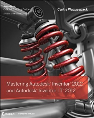 Mastering Autodesk Inventor 2012 and Autodesk Inventor LT 2012 B