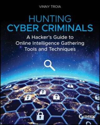 Hunting Cyber Criminals: A Hackers Guide to Online Intelligence Gatherin - GOOD