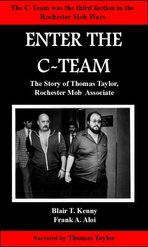 Enter the C-Team : The Story of Thomas Taylor, Rochester Mob Associate ...