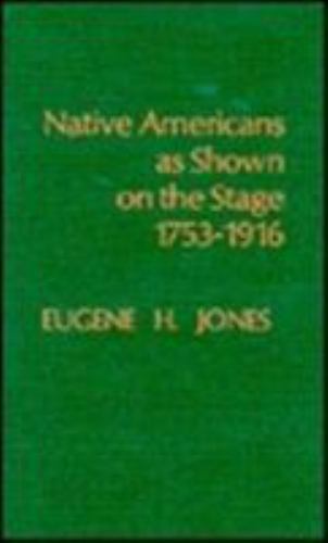 Native Americans As Shown on the Stage, 1753-1916 by Eugene Jones (1990 ...