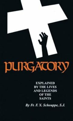 Purgatory: Explained by the Lives and Legends of the Saints by F X Schouppe: New