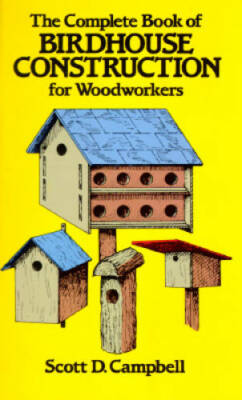 The Complete Book of Birdhouse Construction for Woodworkers (Dover Woodw - GOOD