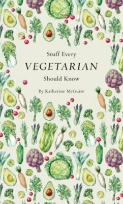 Stuff Every Vegetarian Should Know by Katherine McGuire: New