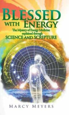 Blessed with Energy: The Mystery of Energy Medicine Explained Through Science