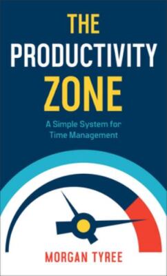The Productivity Zone: A Simple System for Time Management by 
