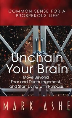 Unchain Your Brain: Move Beyond Fear and Discouragement, and Sta
