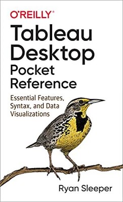 Tableau Desktop Pocket Reference: Essential Features, Syntax, and Data 