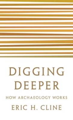 Digging Deeper: How Archaeology Works - Paperback By Cline, Eric H - GOOD