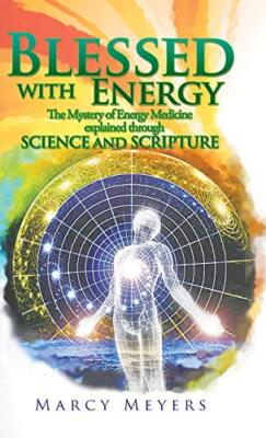 Blessed with Energy: The Mystery of Energy Medicine Explained Through Science-,
