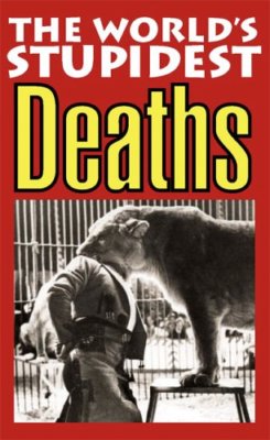 The World's Stupidest Deaths (The World's Stupidest S.) By *