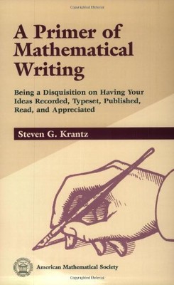 A PRIMER OF MATHEMATICAL WRITING: BEING A DISQUISITION ON By Steven G. Krantz