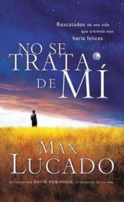 No Se Trata de Mi: Rescatados de una Vida Que Creiamos Nos Haria Felices = It's