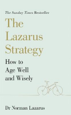 The Lazarus Strategy: How to Age Well and Wisely by Norman Lazarus