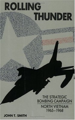 ROLLING THUNDER: THE STRATEGIC BOMBING CAMPAIGN, NORTH By John Smith *Excellent*