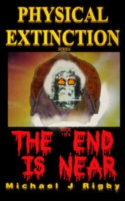 Physical Extinction: The End Is Near by Rigby, Michael J.