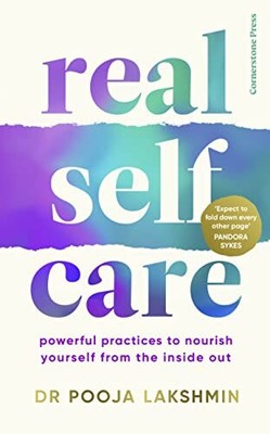 Real Self-Care: Powerful Practices to Nourish You... by Lakshmin, Pooja Hardback