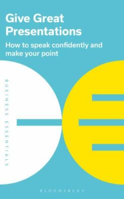 Give Great Presentations: How to Speak Confidently and Make Your Point