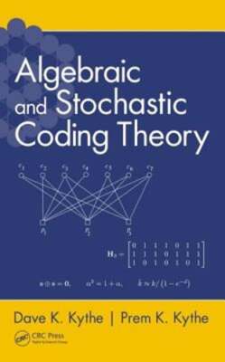 Algebraic and Stochastic Coding Theory by Dave K Kythe: New