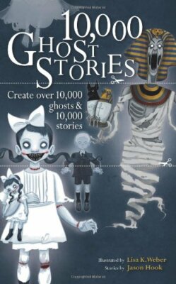 10,000 Ghost Stories: Create Over 10,000 Ghosts & 10,000 Stories by Hook, Jason