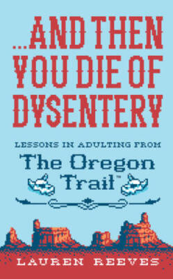 ...And Then You Die of Dysentery: Lessons in Adulting from the  - VERY GOOD