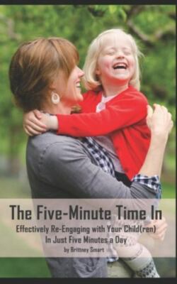 The Five-Minute Time In: Effectively Re-Engaging with Your Child(ren) in Just...