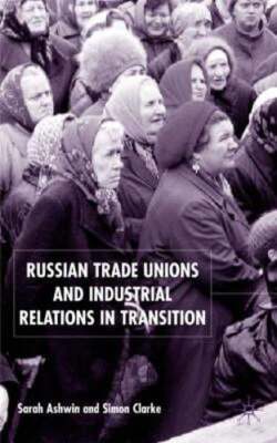 Russian Trade Unions and Industrial Relations in Transition by S Ashwin: New