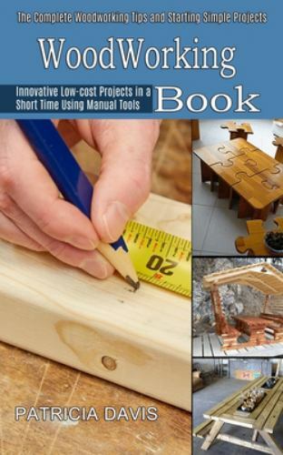Woodworking for Beginners : Innovative Low-Cost Projects in a Short ...