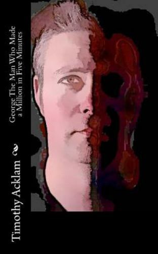 George the Man Who Made a Million in Five Minutes by Timothy Acklam ...