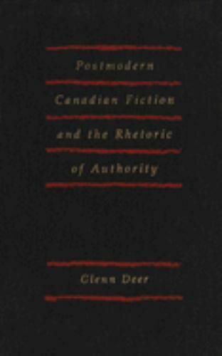 Postmodern Canadian Fiction and the Rhetoric of Authority by Glenn Deer ...