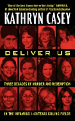 Deliver Us: Three Decades of Murder and Redemption in the Infamous I-45/Texas