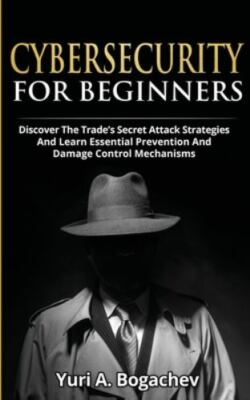 Cybersecurity For Beginners: Discover the Trade's Secret Attack Strategies An...