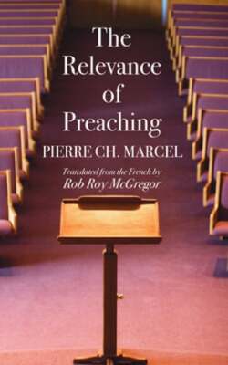 The Relevance of Preaching by Pierre Ch Marcel: New