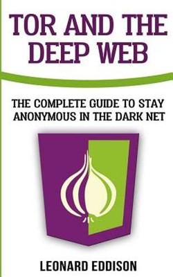 Tor And The Deep Web: The Complete Guide To Stay Anonymous In The Dark Net: New