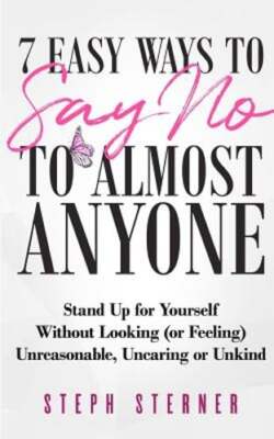 7 Easy Ways to Say No to Almost Anyone: Stand Up for Yourself Without Looking