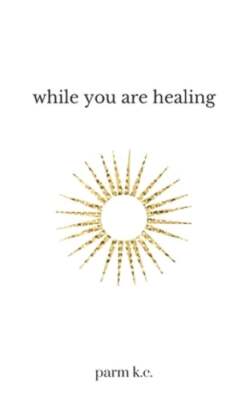 While You are Healing by Parm K C: New