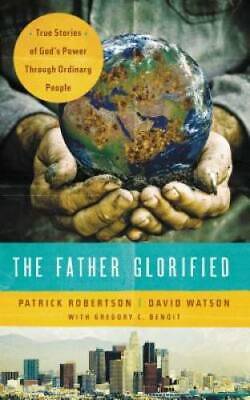 The Father Glorified: True Stories of Gods Power Through Ordinary People - GOOD
