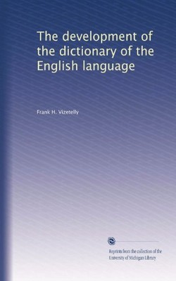 THE DEVELOPMENT OF THE DICTIONARY OF THE ENGLISH LANGUAGE By Frank H. Vizetelly