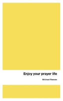 ENJOY YOUR PRAYER LIFE By Michael Reeves **BRAND NEW**