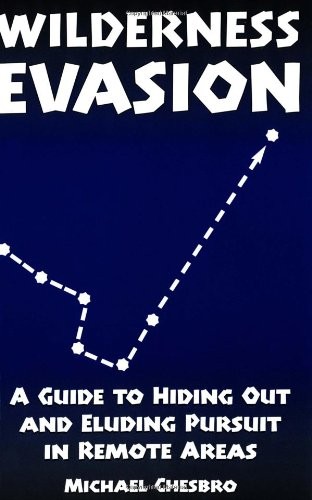 WILDERNESS EVASION: A GUIDE TO HIDING OUT AND ELUDING By