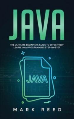 Java: The ultimate beginners guide to effectively learn Java programming step...